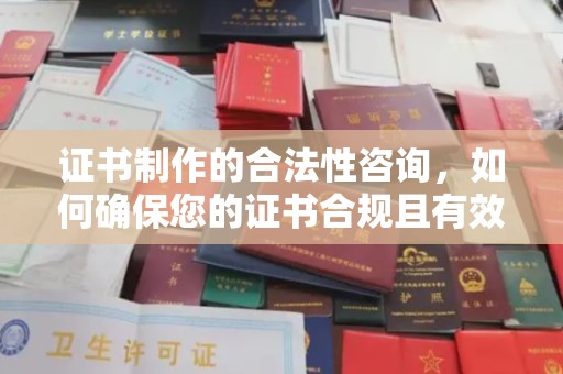 阳信证书制作的合法性咨询，如何确保您的证书合规且有效？