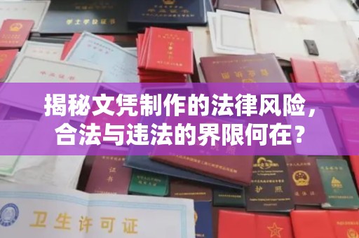阳信揭秘文凭制作的法律风险，合法与违法的界限何在？