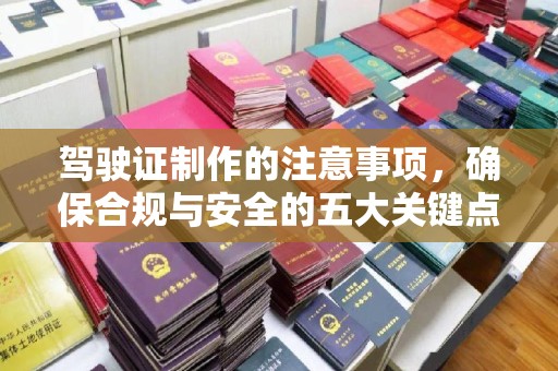 阳信驾驶证制作的注意事项，确保合规与安全的五大关键点