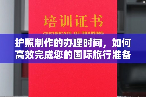 阳信护照制作的办理时间，如何高效完成您的国际旅行准备