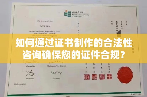 阳信如何通过证书制作的合法性咨询确保您的证件合规？