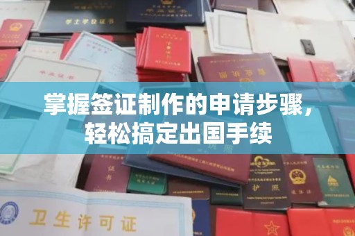 阳信掌握签证制作的申请步骤，轻松搞定出国手续