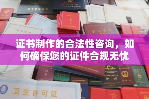 阳信证书制作的合法性咨询，如何确保您的证件合规无忧