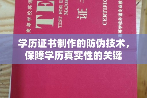 阳信学历证书制作的防伪技术，保障学历真实性的关键